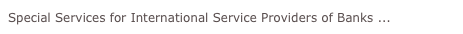 Special Services for International Service Providers of Banks ...