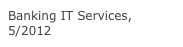 Banking IT Services, 
5/2012
