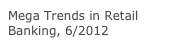 Mega Trends in Retail Banking, 6/2012