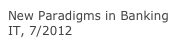 New Paradigms in Banking IT, 7/2012