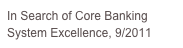 In Search of Core Banking System Excellence, 9/2011