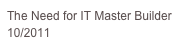 The Need for IT Master Builder 10/2011