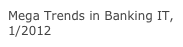 Mega Trends in Banking IT, 1/2012